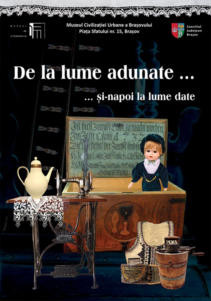 Expoziția „De la lume adunate...si-napoi la lume date”, la Muzeul Civilizației Urbane a Brașovului